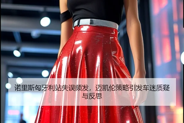 诺里斯匈牙利站失误频发，迈凯伦策略引发车迷质疑与反思