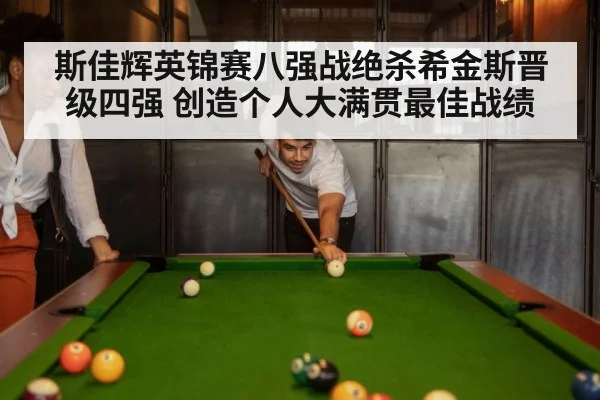 斯佳辉英锦赛八强战绝杀希金斯晋级四强 创造个人大满贯最佳战绩